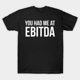 You Had Me at EBITDA T-Shirt